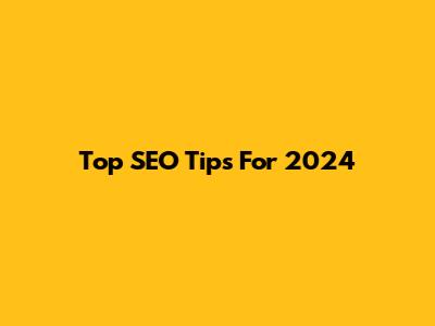 Top SEO Tips For 2024