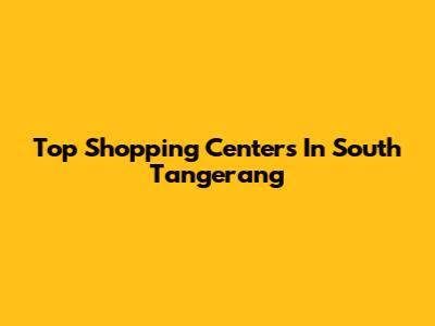 Top Shopping Centers In South Tangerang