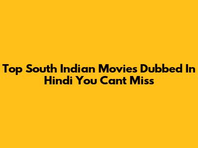 Top South Indian Movies Dubbed In Hindi You Can't Miss