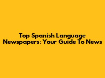 Top Spanish Language Newspapers: Your Guide To News