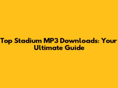 Top Stadium MP3 Downloads: Your Ultimate Guide