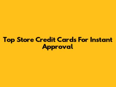 Top Store Credit Cards For Instant Approval