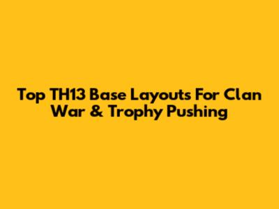 Top TH13 Base Layouts For Clan War & Trophy Pushing