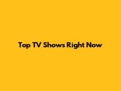 Top TV Shows Right Now