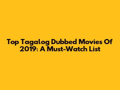 Top Tagalog Dubbed Movies Of 2019: A Must-Watch List