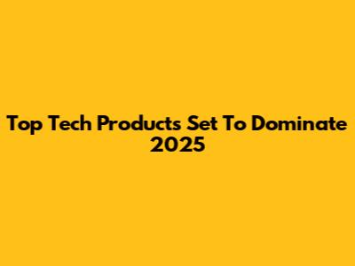 Top Tech Products Set To Dominate 2025