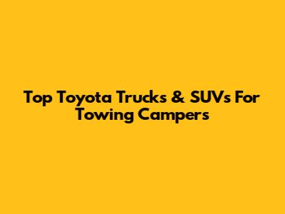 Top Toyota Trucks & SUVs For Towing Campers