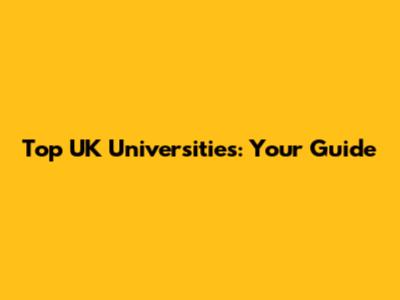 Top UK Universities: Your Guide