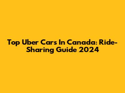 Top Uber Cars In Canada: Ride-Sharing Guide 2024