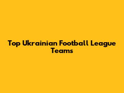 Top Ukrainian Football League Teams