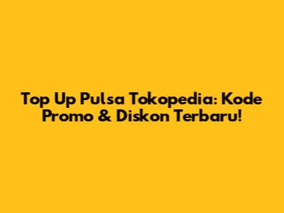 Top Up Pulsa Tokopedia: Kode Promo & Diskon Terbaru!