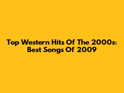 Top Western Hits Of The 2000s: Best Songs Of 2009