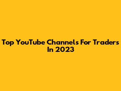 Top YouTube Channels For Traders In 2023