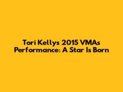 Tori Kelly's 2015 VMAs Performance: A Star Is Born