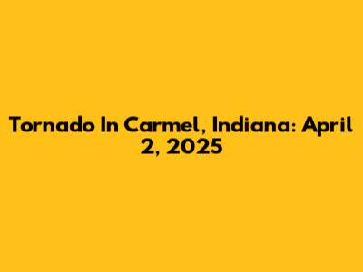Tornado In Carmel, Indiana: April 2, 2025