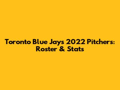 Toronto Blue Jays 2022 Pitchers: Roster & Stats