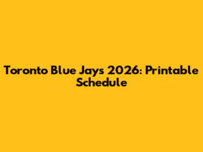 Toronto Blue Jays 2026: Printable Schedule
