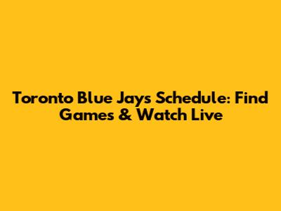 Toronto Blue Jays Schedule: Find Games & Watch Live