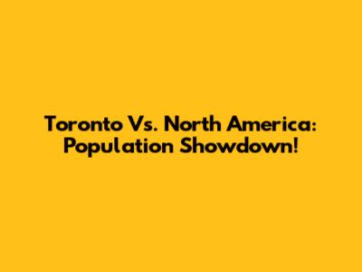 Toronto Vs. North America: Population Showdown!