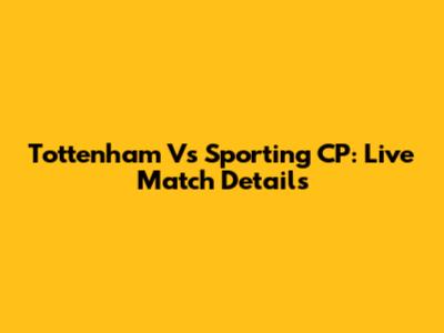 Tottenham Vs Sporting CP: Live Match Details