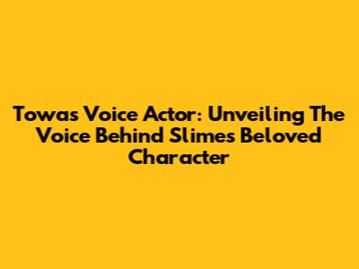 Towa's Voice Actor: Unveiling The Voice Behind Slime's Beloved Character