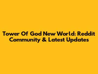 Tower Of God New World: Reddit Community & Latest Updates