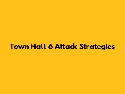 Town Hall 6 Attack Strategies