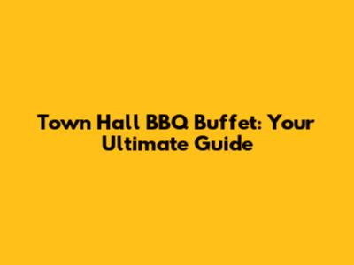 Town Hall BBQ Buffet: Your Ultimate Guide
