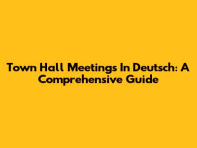 Town Hall Meetings In Deutsch: A Comprehensive Guide