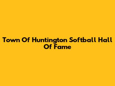 Town Of Huntington Softball Hall Of Fame