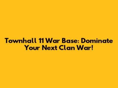 Townhall 11 War Base: Dominate Your Next Clan War!