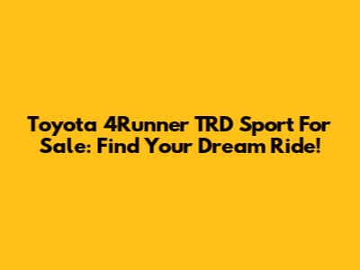 Toyota 4Runner TRD Sport For Sale: Find Your Dream Ride!