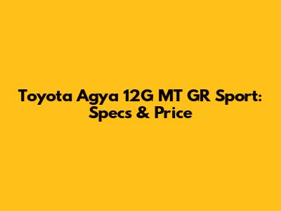 Toyota Agya 12G MT GR Sport: Specs & Price