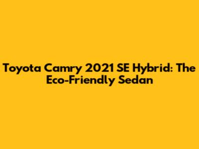 Toyota Camry 2021 SE Hybrid: The Eco-Friendly Sedan
