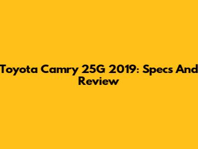 Toyota Camry 25G 2019: Specs And Review