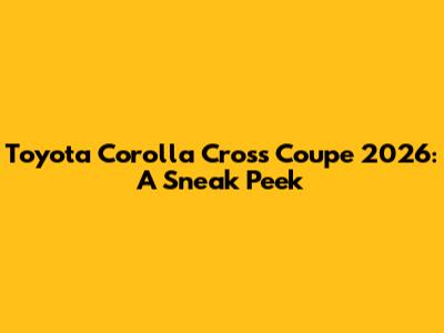 Toyota Corolla Cross Coupe 2026: A Sneak Peek