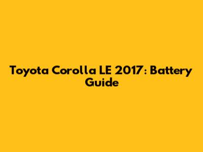 Toyota Corolla LE 2017: Battery Guide