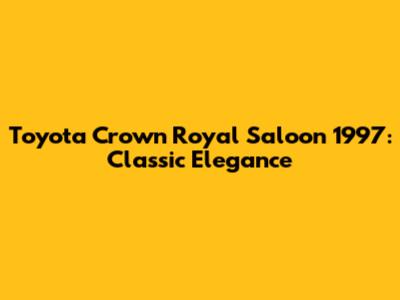 Toyota Crown Royal Saloon 1997: Classic Elegance