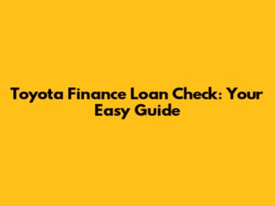 Toyota Finance Loan Check: Your Easy Guide