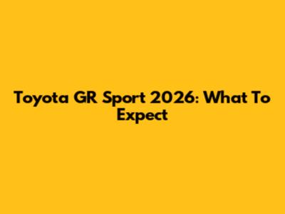 Toyota GR Sport 2026: What To Expect