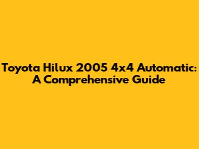 Toyota Hilux 2005 4x4 Automatic: A Comprehensive Guide
