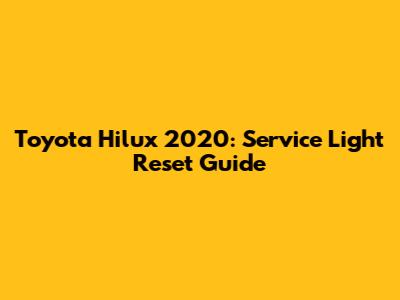 Toyota Hilux 2020: Service Light Reset Guide