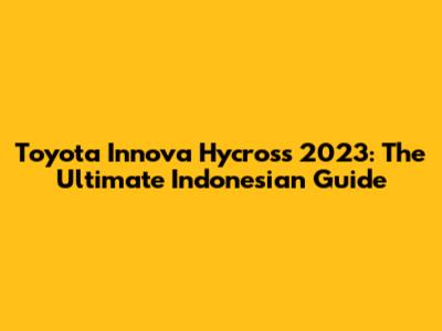 Toyota Innova Hycross 2023: The Ultimate Indonesian Guide