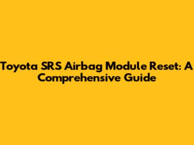 Toyota SRS Airbag Module Reset: A Comprehensive Guide