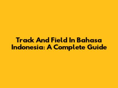 Track And Field In Bahasa Indonesia: A Complete Guide