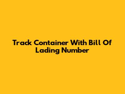 Track Container With Bill Of Lading Number