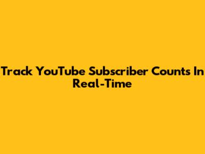 Track YouTube Subscriber Counts In Real-Time
