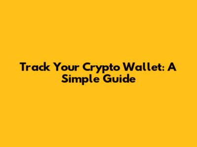 Track Your Crypto Wallet: A Simple Guide