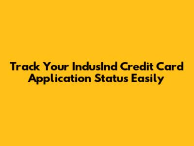 Track Your IndusInd Credit Card Application Status Easily