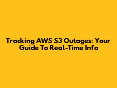 Tracking AWS S3 Outages: Your Guide To Real-Time Info